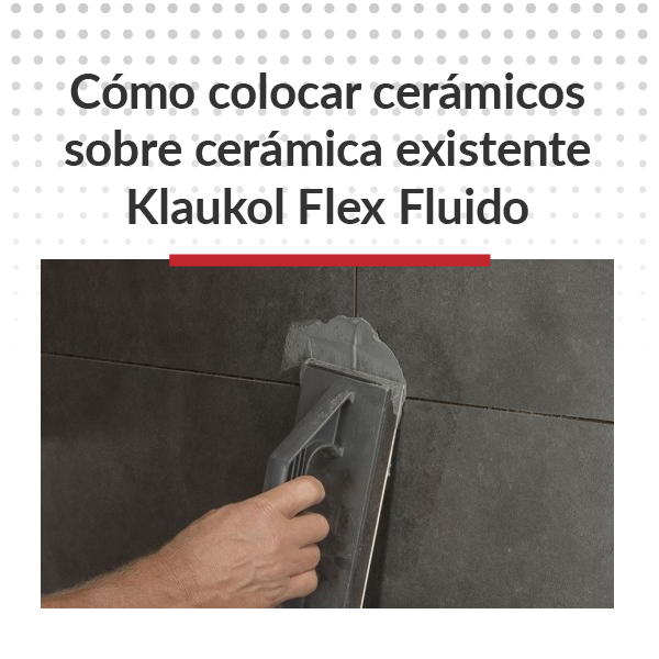 Cómo colocar cerámicos sobre cerámica existente - Klaukol Flex Fluido