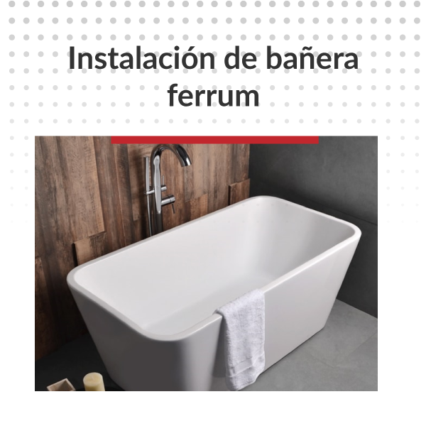 Instalación de bañera - Ferrum